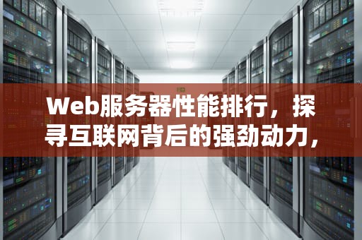 Web服务器性能排行，探寻互联网背后的强劲动力，web服务器性能排行榜