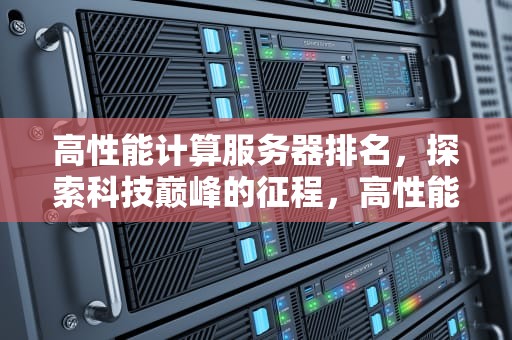高性能计算服务器排名，探索科技巅峰的征程，高性能计算服务器排名的软件