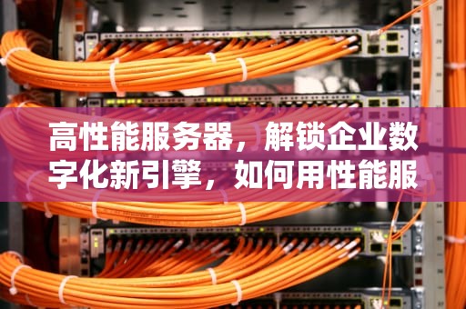 高性能服务器，解锁企业数字化新引擎，如何用性能服务器介绍自己