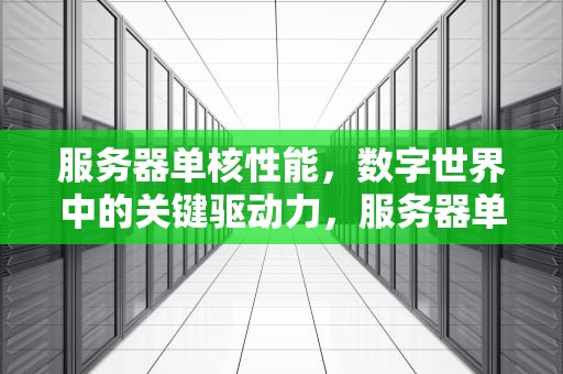 服务器单核性能，数字世界中的关键驱动力，服务器单核性能重要吗知乎