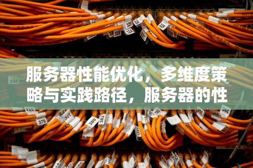 服务器性能优化，多维度策略与实践路径，服务器的性能怎么压缩啊