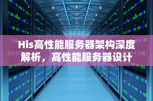 His高性能服务器架构深度解析，高性能服务器设计