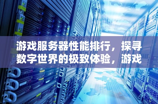 游戏服务器性能排行，探寻数字世界的极致体验，游戏服务器性能排行榜