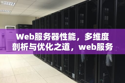 Web服务器性能，多维度剖析与优化之道，web服务器性能在哪里查看