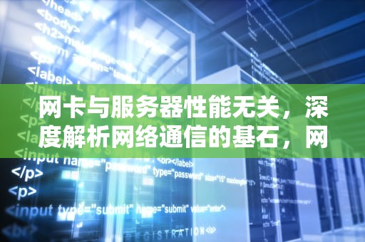 网卡与服务器性能无关，深度解析网络通信的基石，网卡与服务器性能无关怎么办