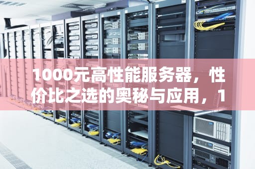 1000元高性能服务器，性价比之选的奥秘与应用，1000元高性能服务器电脑推荐
