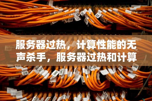 服务器过热，计算性能的无声杀手，服务器过热和计算性能有关系吗