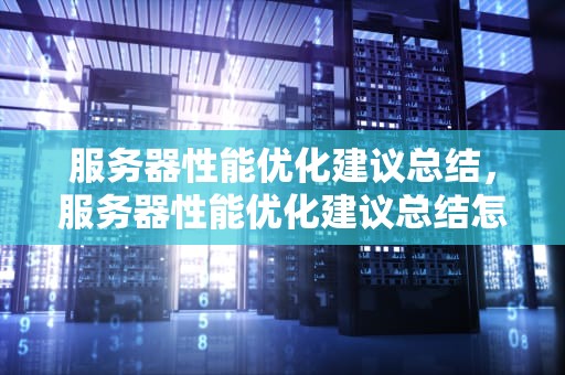 服务器性能优化建议总结，服务器性能优化建议总结怎么写
