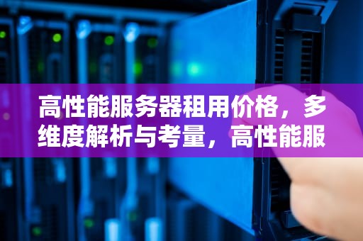 高性能服务器租用价格，多维度解析与考量，高性能服务器租用价格多少