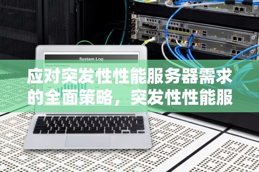 应对突发性性能服务器需求的全面策略，突发性性能服务器是指