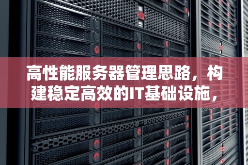 高性能服务器管理思路，构建稳定高效的IT基础设施，高性能服务器管理思路是什么