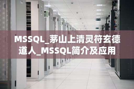 MSSQL_茅山上清灵符玄德道人_MSSQL简介及应用