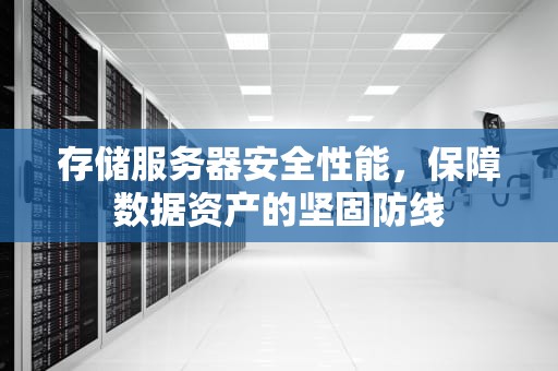 存储服务器安全性能，保障数据资产的坚固防线