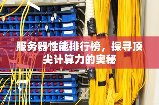 服务器性能排行榜，探寻顶尖计算力的奥秘