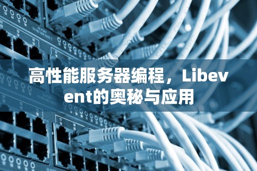 高性能服务器编程，Libevent的奥秘与应用