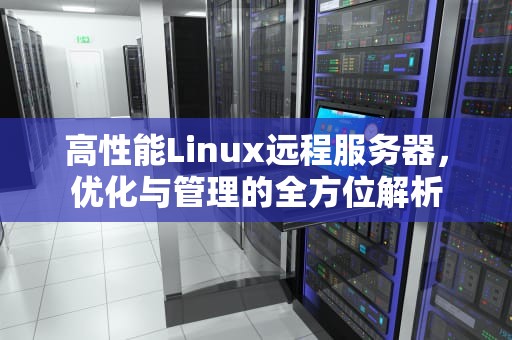 高性能Linux远程服务器，优化与管理的全方位解析