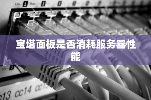 宝塔面板是否消耗服务器性能
