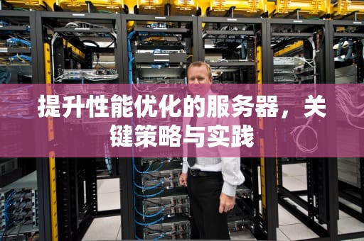提升性能优化的服务器，关键策略与实践