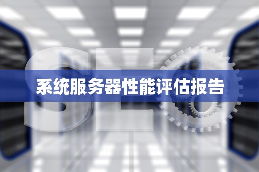 系统服务器性能评估报告