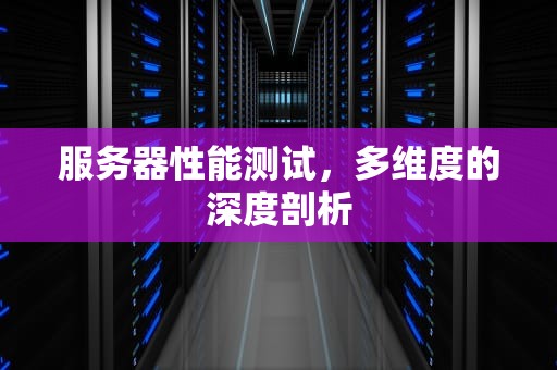 服务器性能测试，多维度的深度剖析