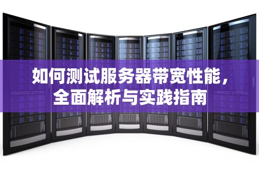 如何测试服务器带宽性能，全面解析与实践指南