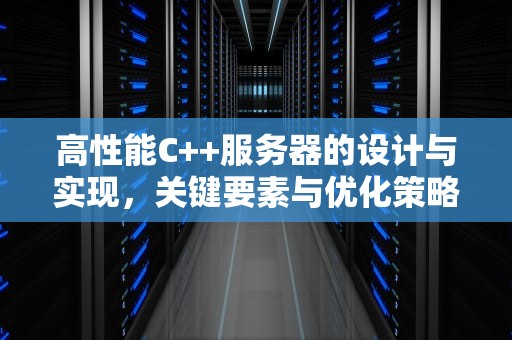 高性能C++服务器的设计与实现，关键要素与优化策略