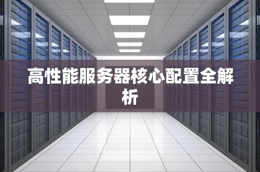 高性能服务器核心配置全解析