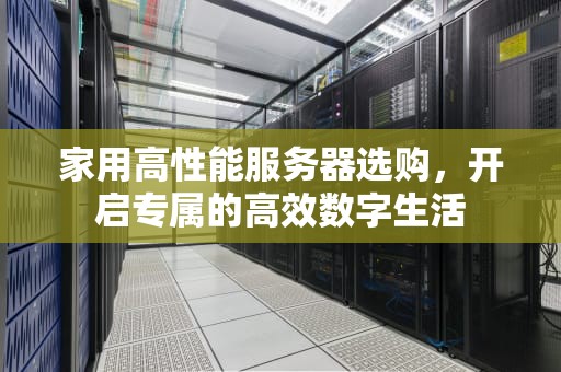 家用高性能服务器选购，开启专属的高效数字生活