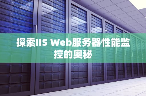 探索IIS Web服务器性能监控的奥秘
