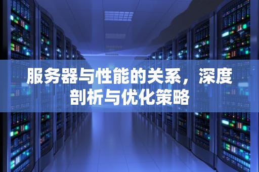 服务器与性能的关系，深度剖析与优化策略