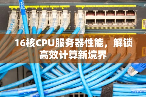 16核CPU服务器性能，解锁高效计算新境界