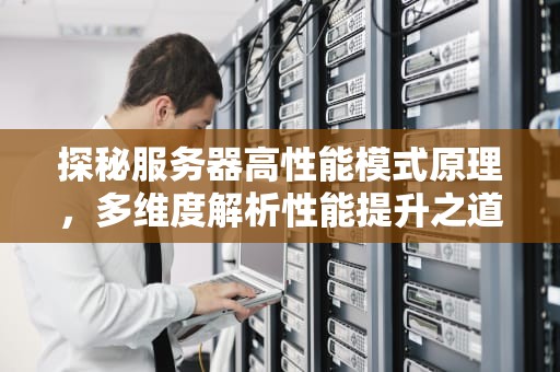 探秘服务器高性能模式原理，多维度解析性能提升之道