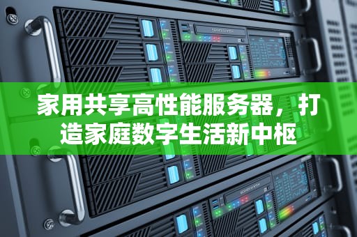 家用共享高性能服务器，打造家庭数字生活新中枢