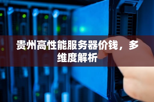 贵州高性能服务器价钱，多维度解析