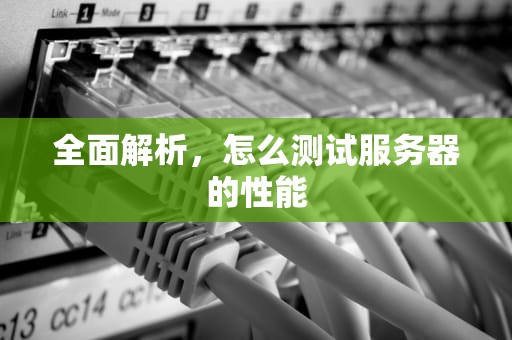 全面解析，怎么测试服务器的性能