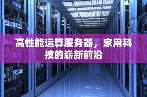 高性能运算服务器，家用科技的崭新前沿