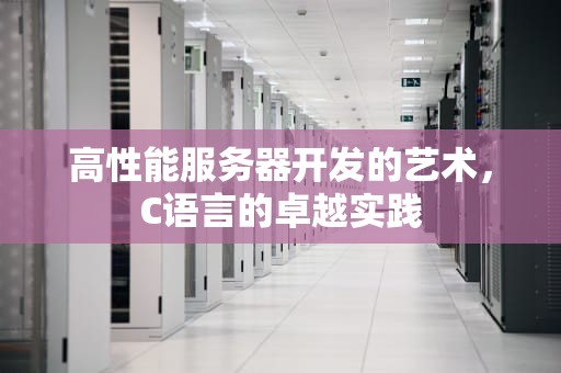 高性能服务器开发的艺术，C语言的卓越实践