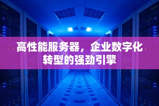 高性能服务器，企业数字化转型的强劲引擎