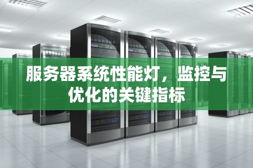 服务器系统性能灯，监控与优化的关键指标