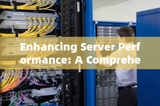Enhancing Server Performance: A Comprehensive Guide