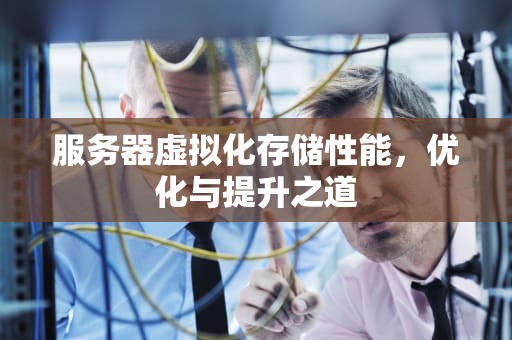 服务器虚拟化存储性能，优化与提升之道