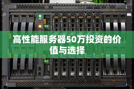 高性能服务器50万投资的价值与选择