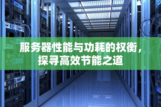 服务器性能与功耗的权衡，探寻高效节能之道
