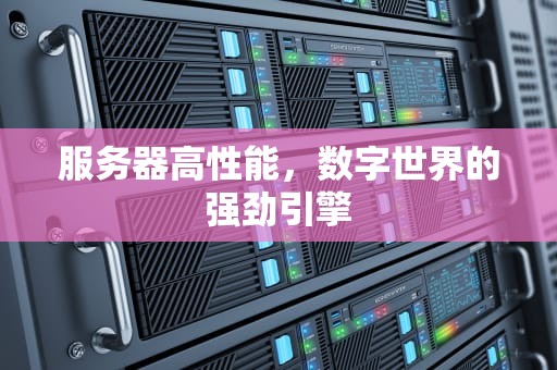 服务器高性能，数字世界的强劲引擎