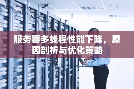 服务器多线程性能下降，原因剖析与优化策略