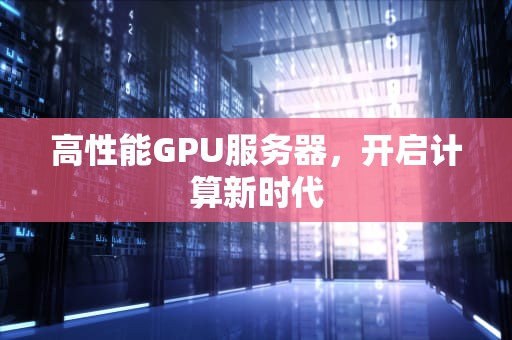 高性能GPU服务器，开启计算新时代