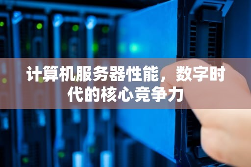 计算机服务器性能，数字时代的核心竞争力