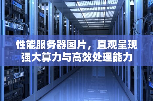 性能服务器图片，直观呈现强大算力与高效处理能力