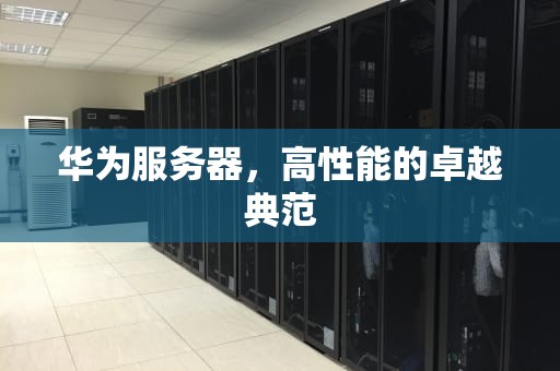 华为服务器，高性能的卓越典范