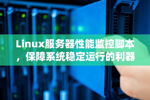 Linux服务器性能监控脚本，保障系统稳定运行的利器